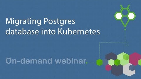 Webinar: Migrating Postgres database into Kubernetes