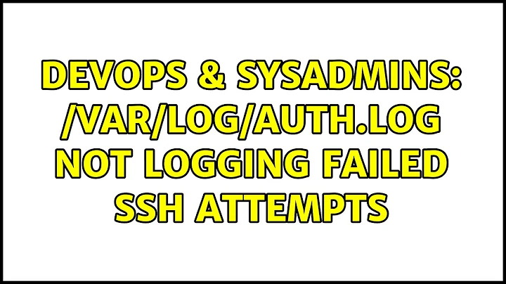 DevOps & SysAdmins: /var/log/auth.log not logging failed ssh attempts (4 Solutions!!)