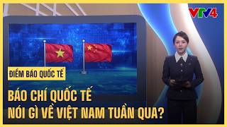 Báo chí quốc tế nói gì về Việt Nam tuần qua? | VTV4