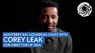 Monterey Bay Aquarium Chats With Corey Leak, Our Director Of Deia