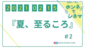 2021.02.15　映画チア部とホンネでシネマ#2『夏、至るころ』