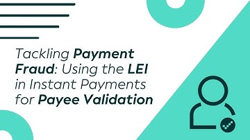 Tackling Payment Fraud: Using the LEI in Instant Payments for Payee Validation