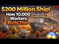 $200 Million Ship! How 10,000 Workers Build This Mega Vessel