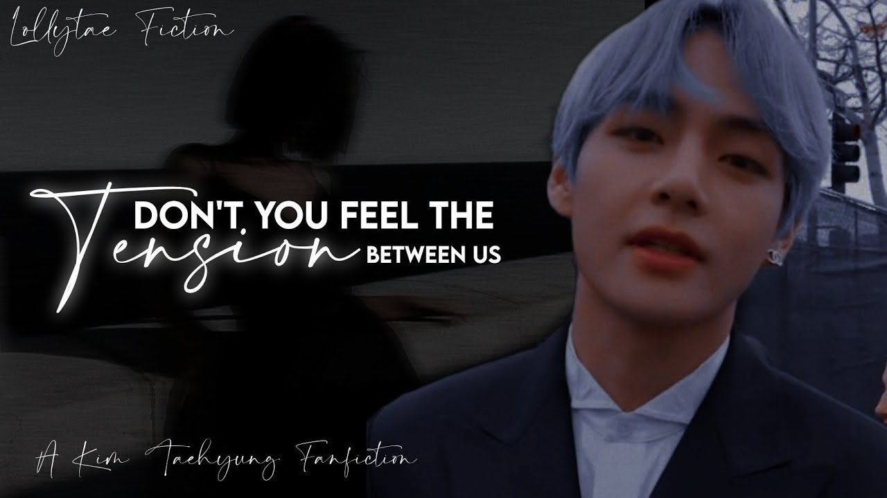 'Don't you feel the tension between us?' | Kim Taehyung ff | [Oneshot]