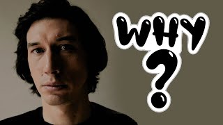 ADAM DRIVER - WHY?