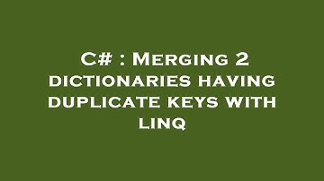C# : Merging 2 dictionaries having duplicate keys with linq