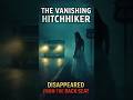 The Vanishing Hitchhiker: She Disappeared From The Back Seat (True Story)#shorts #scary #hunted