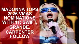 MADONNA TOPS 2026 VMAs NOMINATIONS WITH 11; SWIFT, GRANDE, CARPENTER FOLLOW