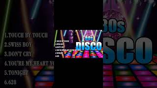 Disco 80's 90's |Touch by Touch |Swiss Boy |Don't Cry |You're my Heart You're my Soul |Tonight |628