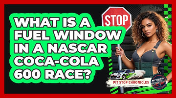 What Is A Fuel Window In A NASCAR Coca-Cola 600 Race? - Pit Stop Chronicles