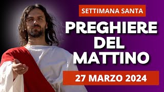 Le Preghiere del Mattino di oggi 27 Marzo 2024 - Mercoledì della Settimana Santa