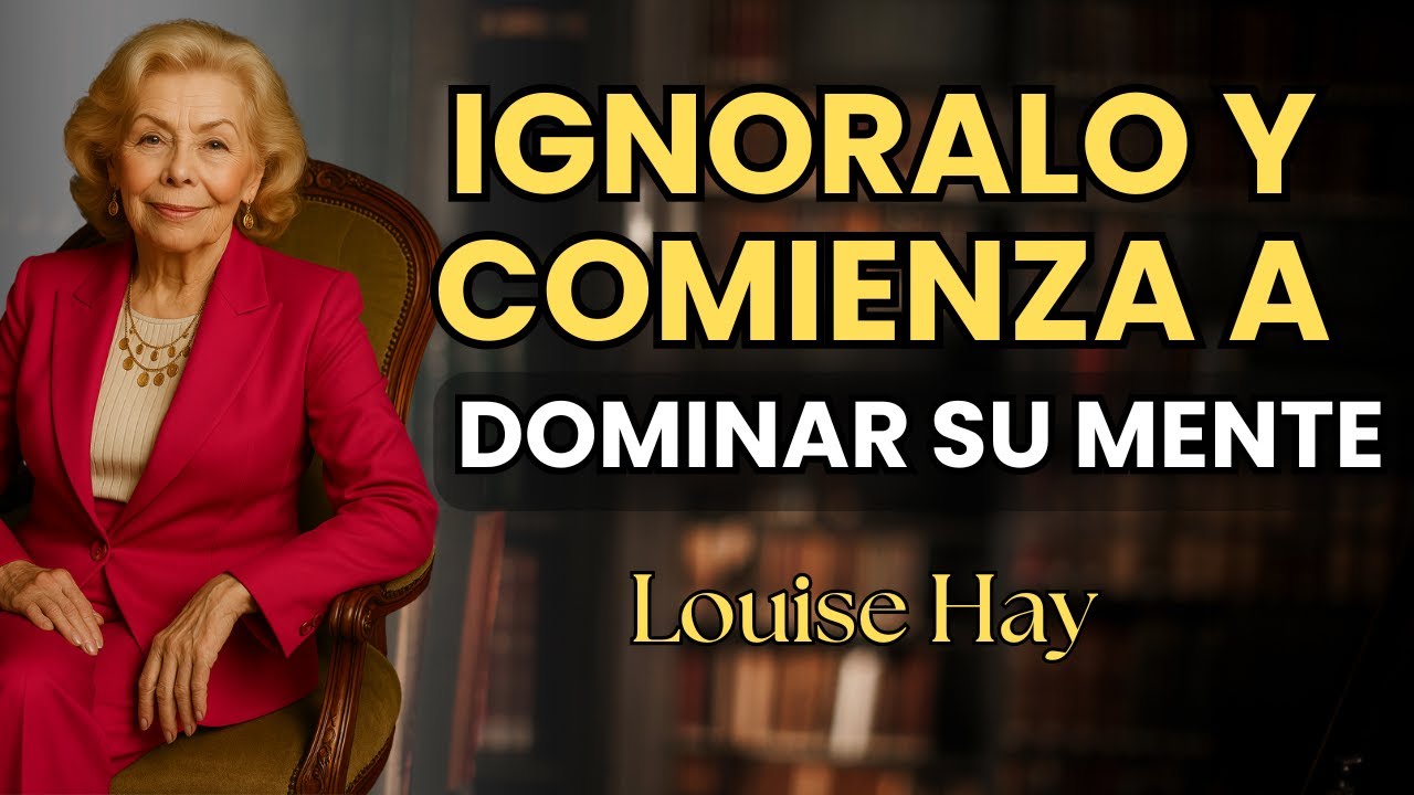 Cuando lo IGNORAS… empiezas a dominar su MENTE - Louise Hay