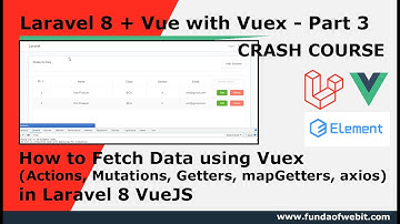 Laravel + Vue Part 3: How to fetch data in vuex in Laravel 8 using mapGetters w/ Actions, Mutation