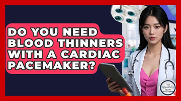 Do You Need Blood Thinners With A Cardiac Pacemaker? - The Operating Table