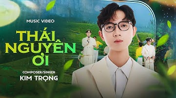 THÁI NGUYÊN Ơi ! | KIM TRỌNG | OFFICIAL MUSIC VIDEO