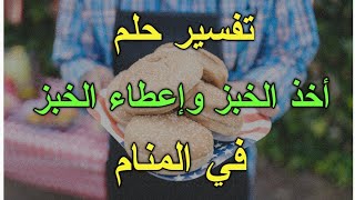 رؤية حلم اعطاء الخبز في المنام للمتزوجة، للحامل، للعزباء/تفسير حلم أخذ الخبز في المنام/تفسيرالاحلام