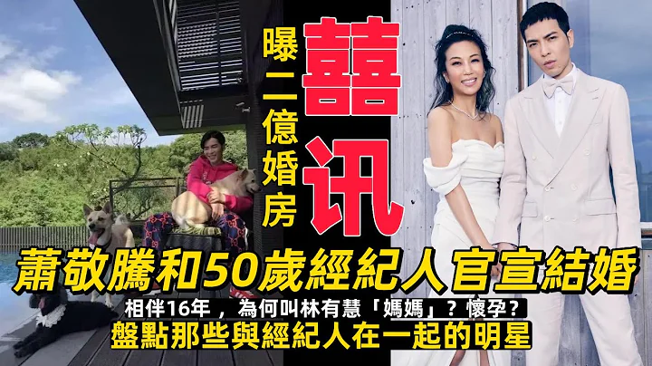 【💕萧敬腾林有慧官宣结婚啦！】16年，萧敬腾终于承认了！萧敬腾求婚大14岁经纪人“妈妈”林有慧，官宣婚讯，曝光婚房（2亿8层豪宅）‘附：➊萧敬腾&林有慧-明星故事、➋盘点那些与经纪人在一起的明星’ - 天天要闻