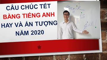Những câu chúc tết bằng tiếng Anh hay và ấn tượng năm 2020
