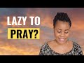 LAZY TO PRAY? | What Is Causing Laziness? | Truth About Prayer