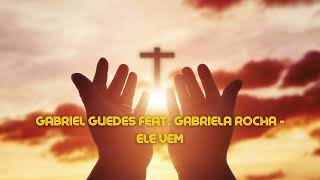 Ele Vem - Gabriel Guedes feat Gabriela Rocha