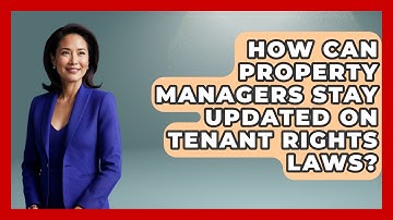 How Can Property Managers Stay Updated On Tenant Rights Laws? - Mastering Property Management
