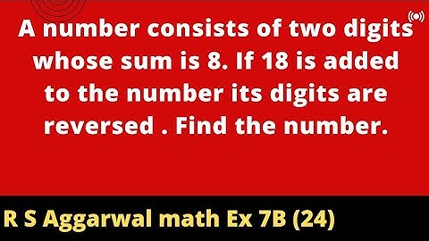 A number consists of two digits whose sum is 8. If 18 is added to the number its digits are reversed