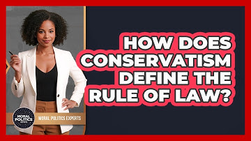 How Does Conservatism Define The Rule Of Law? - Moral Politics Experts