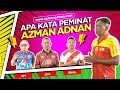 APA KATA PEMINAT TENTANG AZMAN ADNAN