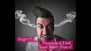 Angry? Pause and Find Your Inner Peace!