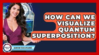 How Can We Visualize Quantum Superposition? - Quantum Tech Explained