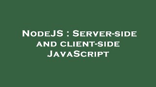 NodeJS : Server-side and client-side JavaScript
