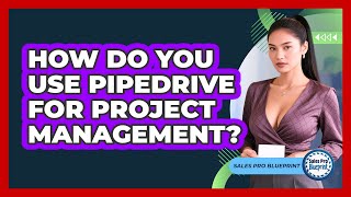How Do You Use Pipedrive For Project Management? - Sales Pro Blueprint