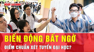 Điểm chuẩn đại học có khả năng biến động, nhiều cơ hội mở ra cho thí sinh? | Tin tức