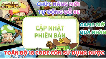 Nấm Lùn Tiến Lên | Phiên Bản Mới "Tự Động Đỗ Xe"! - Tổng Hợp Toàn Bộ Code Còn Hạn Sử Dụng
