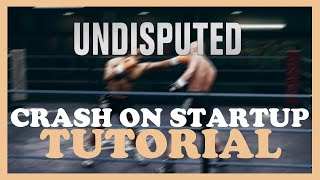 Undisputed  – How to Fix Crash on Startup – Complete Tutorial