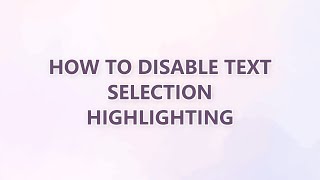 How to disable text selection highlighting (3 SOLUTIONS!!)