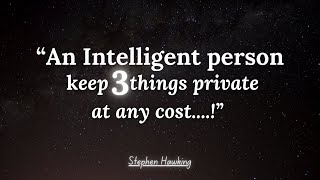 An intelligent person keeps 3 things private at any cost | Stephen Hawking Life Changing Quotes
