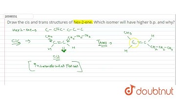 Draw the cis and trans structures of hex-2-ene. Which isomer will have higher b.p. and why? | 11...