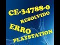 PLAYSTATION ERRO CE-34788-0 RESOLVIDO