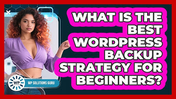 What Is The Best WordPress Backup Strategy For Beginners? - WP Solutions Guru