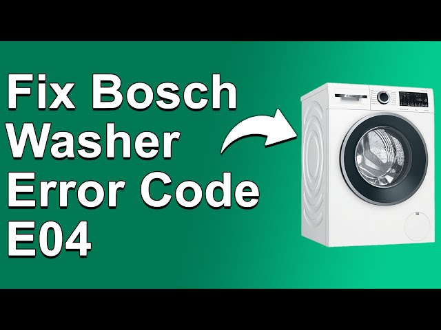 Bosch Washer Code E04: Troubleshooting Guide