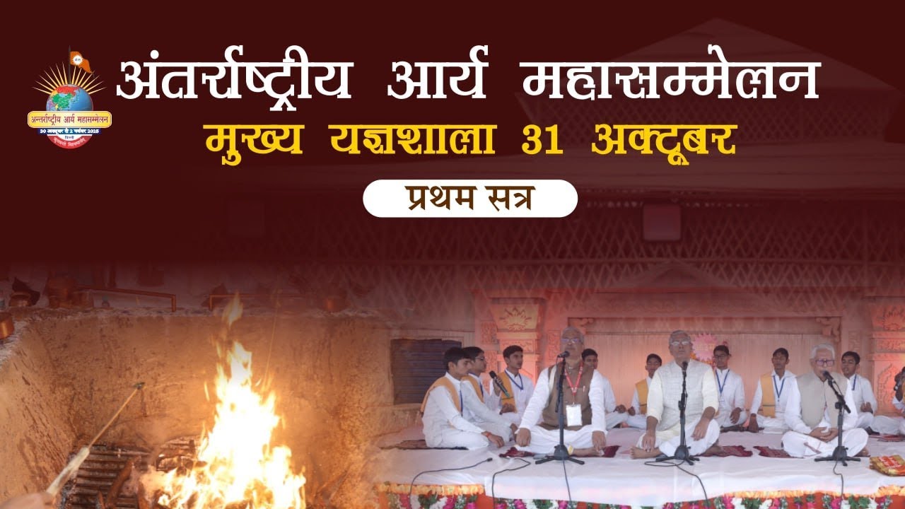 अंतर्राष्ट्रीय आर्य महासम्मेलन | मुख्य यज्ञशाला | 31  अक्टूबर 2025 | प्रथम सत्र