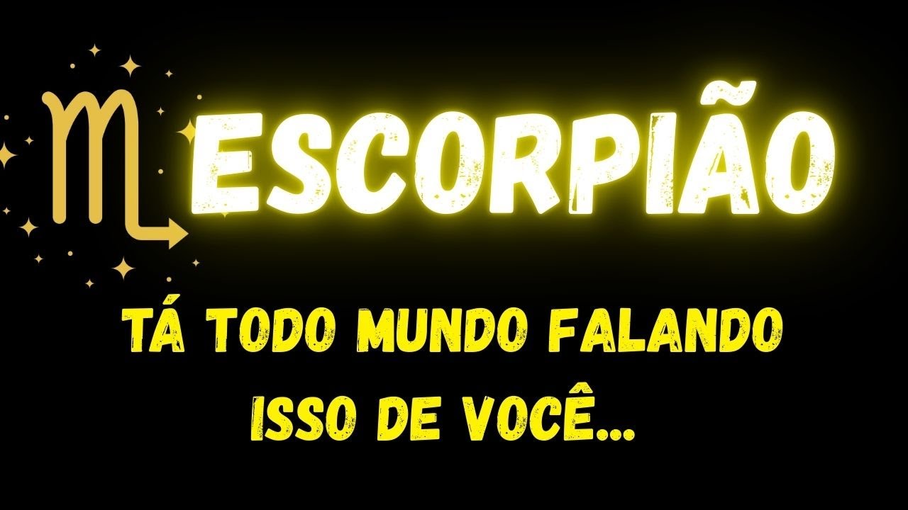 ♏️ESCORPIÃO😞TÁ TODO MUNDO FALANDO ISSO DE VOCÊ...