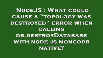NodeJS : What could cause a "topology was destroyed" error when calling db.destroyDatabase with node
