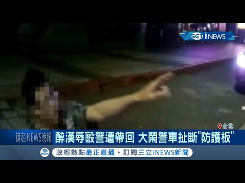 台北醉男半夜路上叫囂揮拳辱罵警遭帶回保護管束 還大鬧警車扯斷"防護板"｜記者 高兆麟 王家珩 戴偉臣｜【台灣要聞。先知道】20200929｜三立iNEWS