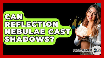 Can Reflection Nebulae Cast Shadows? - Physics Frontier