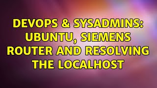 DevOps & SysAdmins: Ubuntu, Siemens router and resolving the localhost (2 Solutions!!)