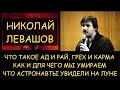 Что такое Ад и Рай, Грех и Карма. Как и для чего мы умираем. Что люди увидели на луне. Н.Левашов