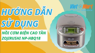 HƯỚNG DẪN sử dụng NỒI CƠM ĐIỆN CAO TẦN ZOJIRUSHI NP-HBQ18 - Việt Mart