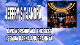 JEFFRY S TJANDRA - LIVE WORSHIP ALL THE BEST ( SEMUA KARNA ANUGRAHNYA )